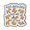 not all in a row Enamel Pin Funny Duck Quotes Brooch Pines Lapel Pins Badge on Backpack Clothing Accessories Animal