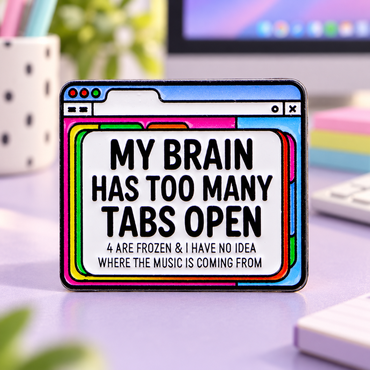 My Brain Has Too Many Tabs Open Pin on a pastel desktop