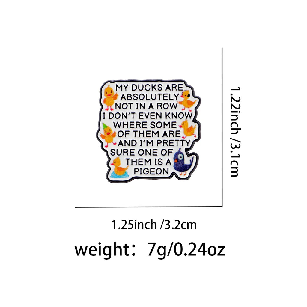 MY DUCKS ARE ABSOLUTELY NOT IN A ROW Enamel Pin Lapel Pins Funny Quotes Brooches for Women Fashion Jewelry Accessories