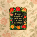 Please Be Patient I'm from the 1900s floral enamel pin on vintage wallpaper