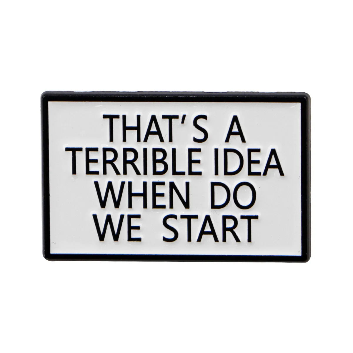 That’s A Terrible Idea When Do We Start Enamel Pin 1