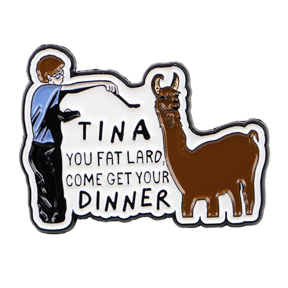 Tina You Fat Lard Come Get Your Dinner Enamel Pin 1