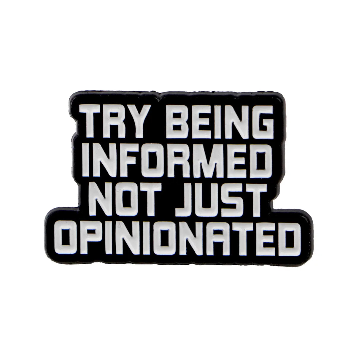 Try Being Informed Not Just Opinionated Enamel Pin 1