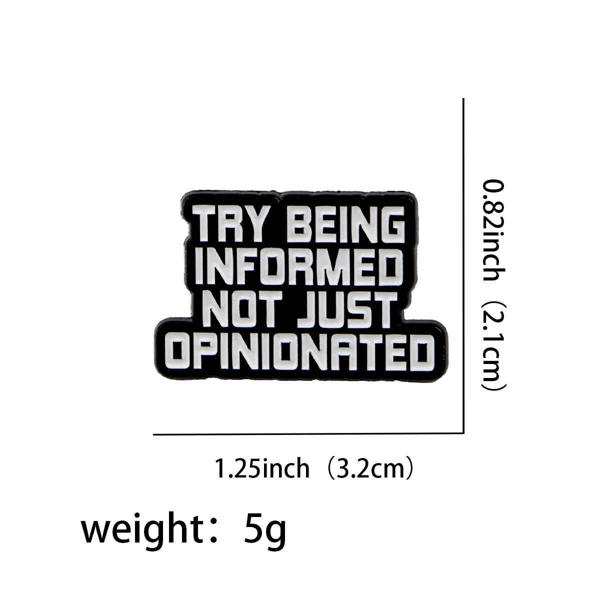 Try Being Informed Not Just Opinionated Enamel Pin 1