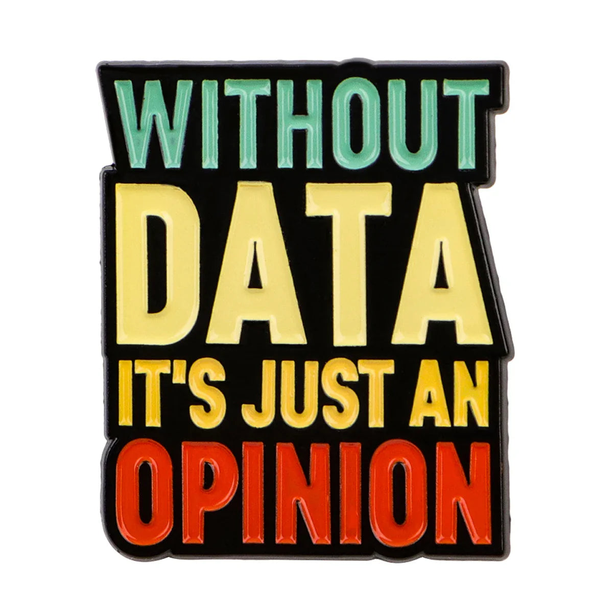 Without Data It’s Just An Opinion Enamel Pin 1