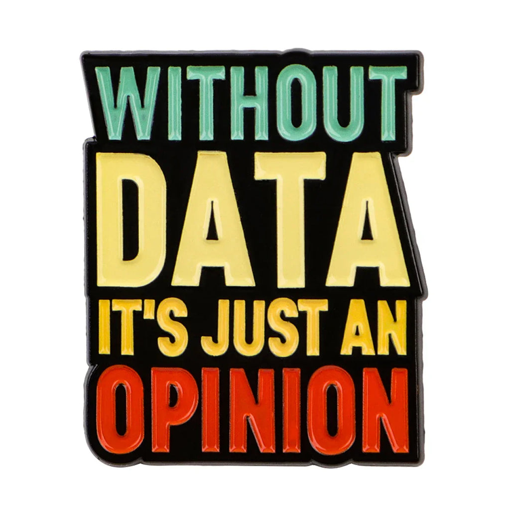 Without Data It’s Just An Opinion Enamel Pin 1